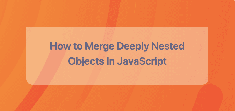 How to Merge Deeply Nested Objects in JavaScript