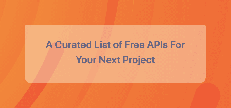 A Curated List of Free APIs For Your Next Project
