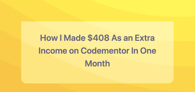 How I Made $408 As an Extra Income on Codementor In One Month